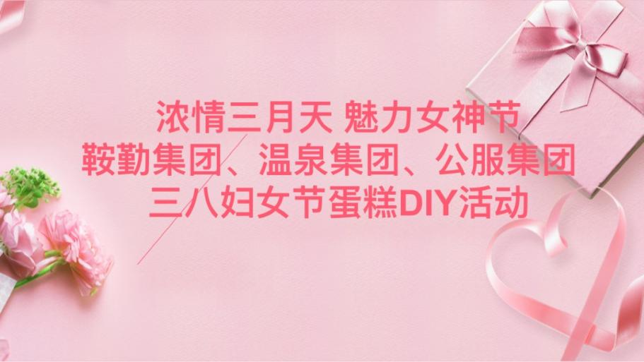 濃情三月天 魅力女神節(jié)—鞍勤集團、溫泉集團、公服集團舉辦“三八”婦女節(jié)蛋糕DIY活動